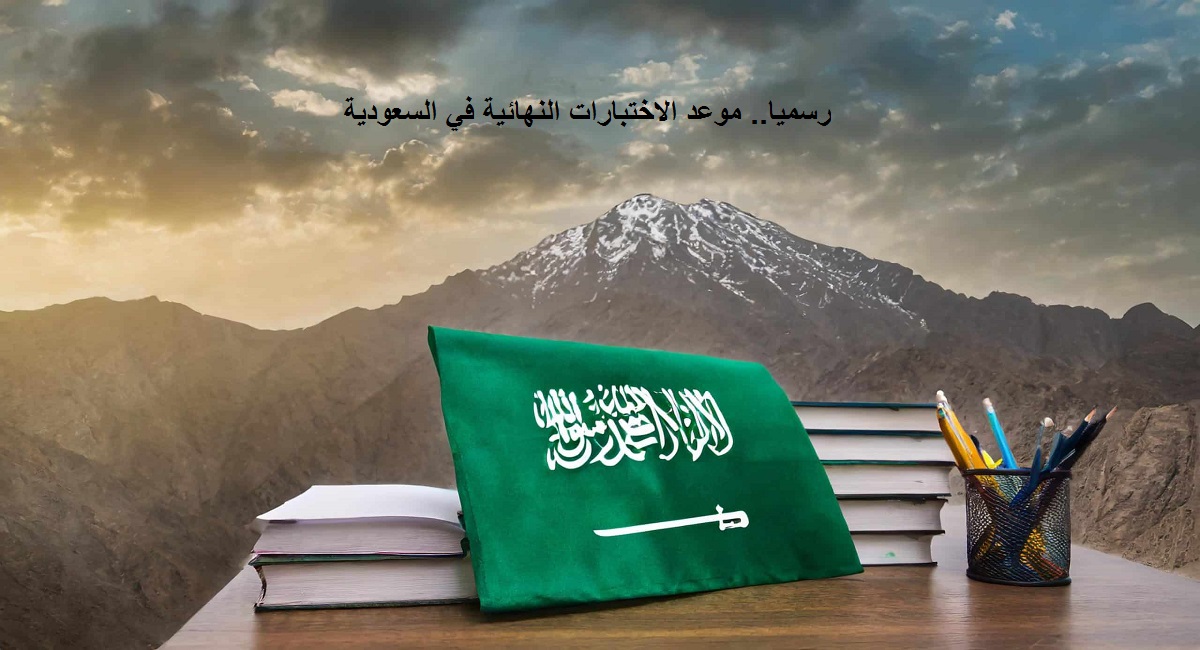 رسميا.. موعد الاختبارات النهائية في السعودية 