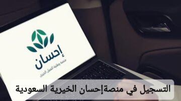التسجيل في منصة إحسان السعودية 2024 الشروط والأوراق