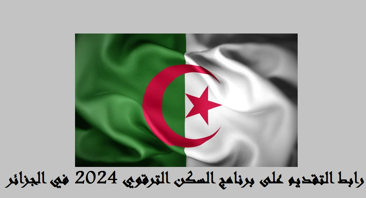 من هنا.. رابط التقديم على برنامج السكن الترقوي 2024 في الجزائر