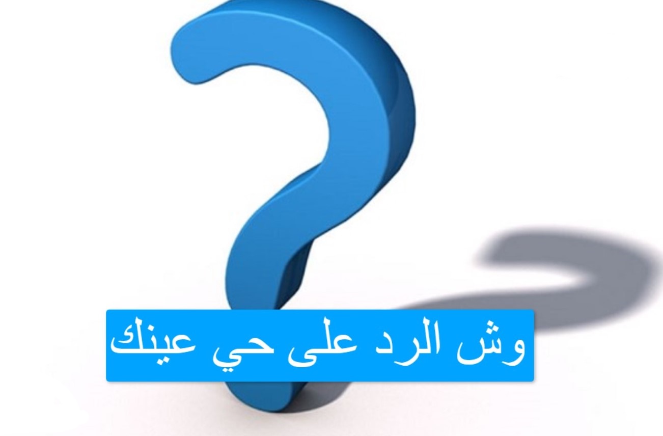 الرد على كلمة حي عينك: اذا احد قالي حي عينك وش ارد؟