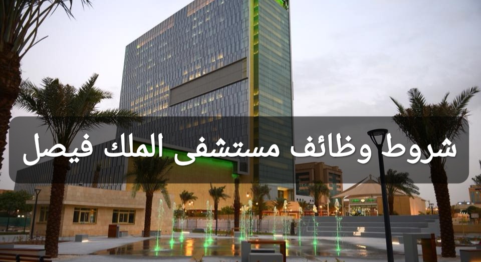 شروط التقديم في وظائف مستشفى الملك فيصل السعودية