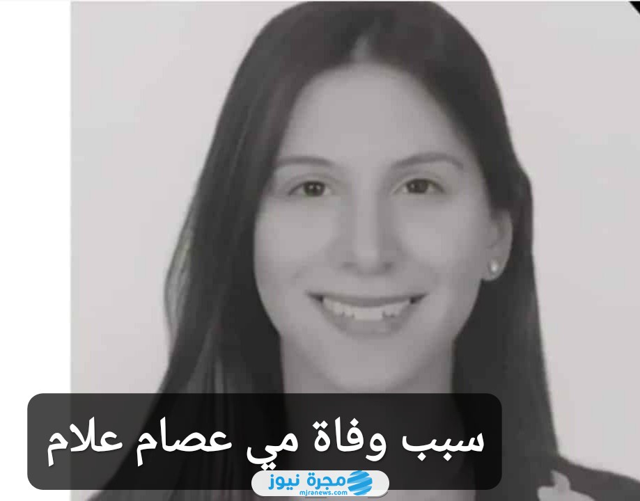 سبب وفاة مي عصام علام.. السبب الحقيقي