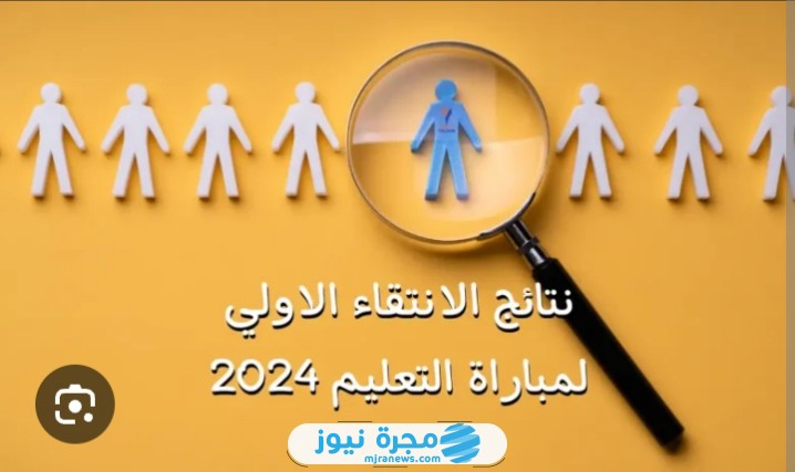 صدرت رسميا.. رابط نتائج الانتقاء الأولي لمباراة التعليم 2024/2025