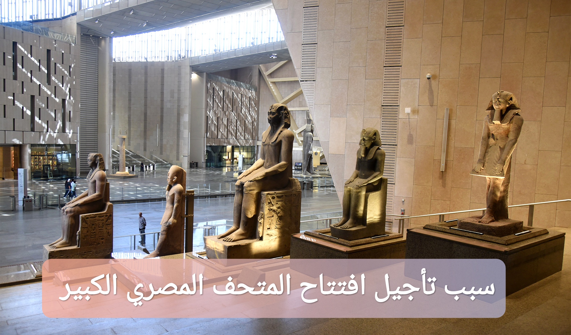 سبب تأجيل حفل افتتاح المتحف المصري الكبير 2025