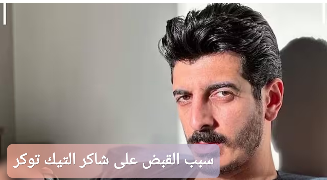 سبب القبض على شاكر التيك توكر