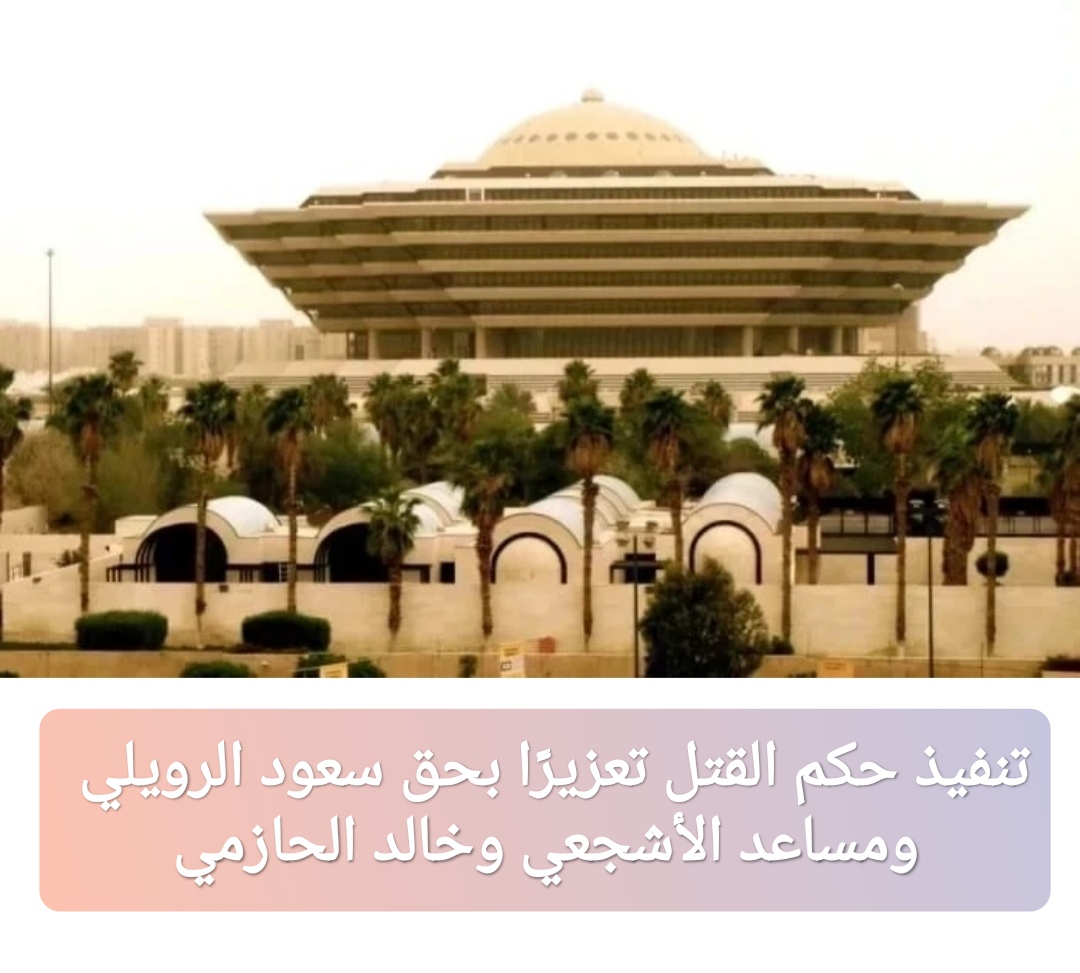 تنفيذ حكم القتل تعزيرًا بحق سعود الرويلي ومساعد الأشجعي وخالد الحازمي