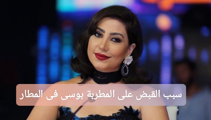سبب القبض على المطربة بوسى فى المطار