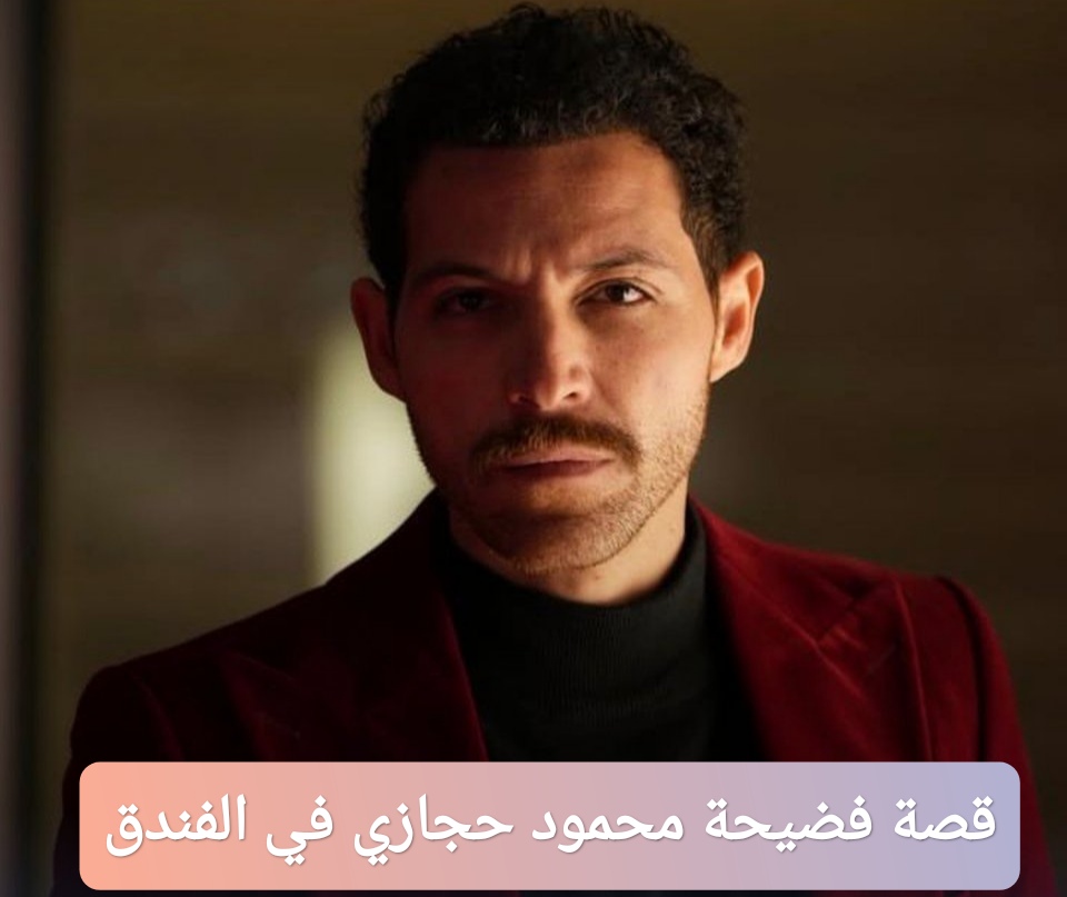 قصة فضيحة محمود حجازي في الفندق