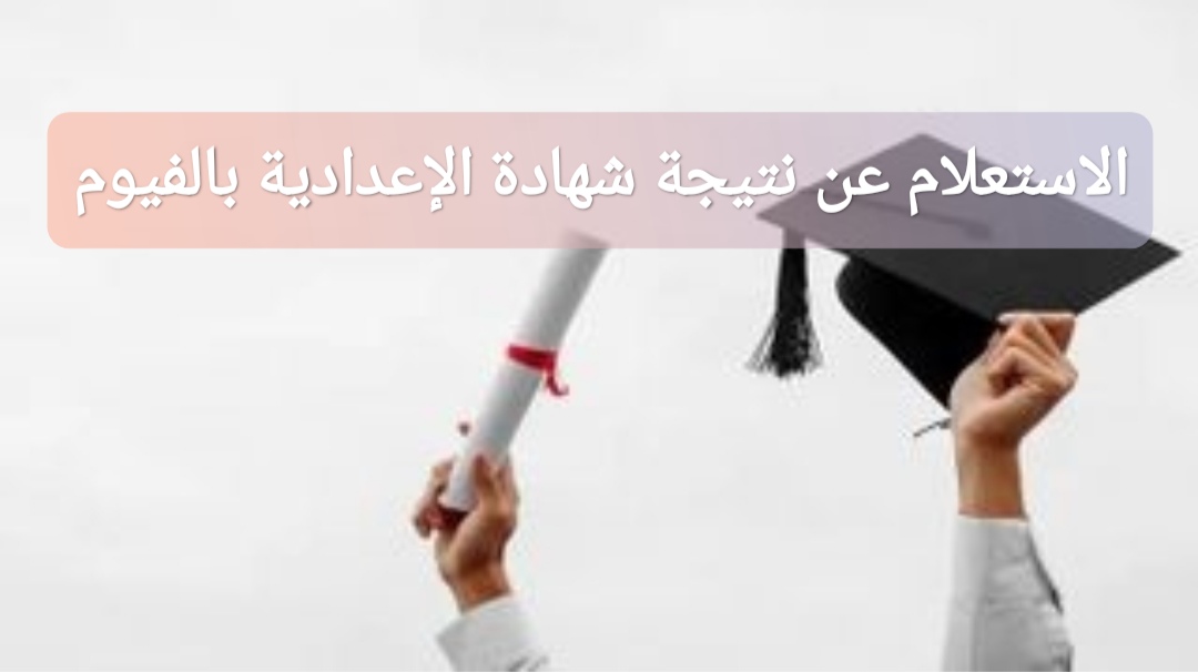 الاستعلام عن نتيجة الشهادة الإعدادية بالفيوم 2026